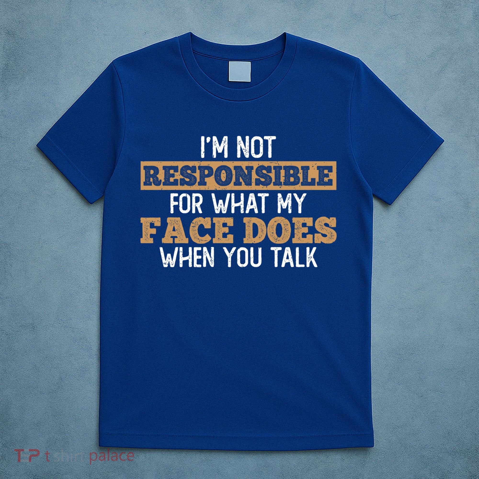 I'm Not Responsible For What My Face Does When You Talk Meaningful Gift T-Shirt