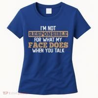 I'm Not Responsible For What My Face Does When You Talk Meaningful Gift Women's T-Shirt thumb 0