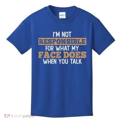 I'm Not Responsible For What My Face Does When You Talk Meaningful Gift Kids T-Shirt