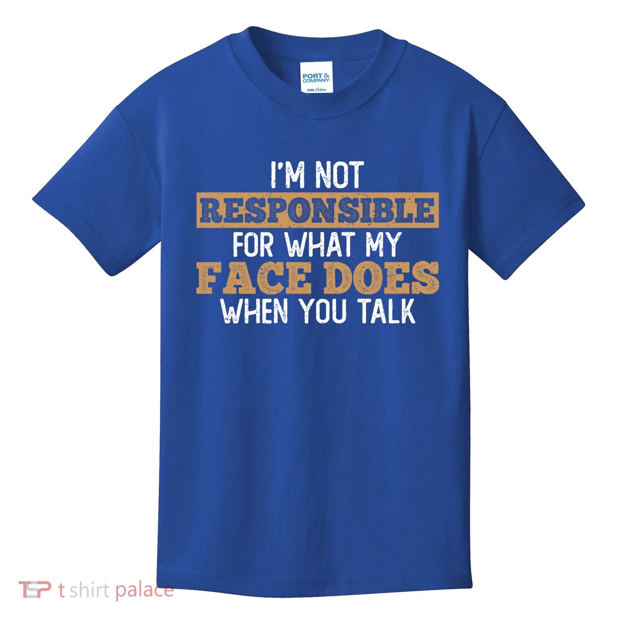I'm Not Responsible For What My Face Does When You Talk Meaningful Gift Kids T-Shirt