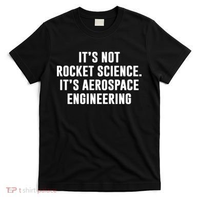 It's Not Rocket Science It's Aerospace Engineering T-Shirt