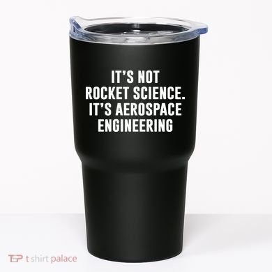 It's Not Rocket Science It's Aerospace Engineering Tumbler