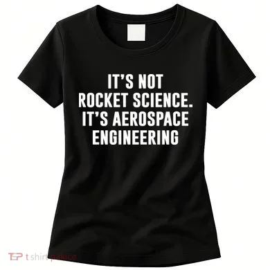 It's Not Rocket Science It's Aerospace Engineering Women's T-Shirt