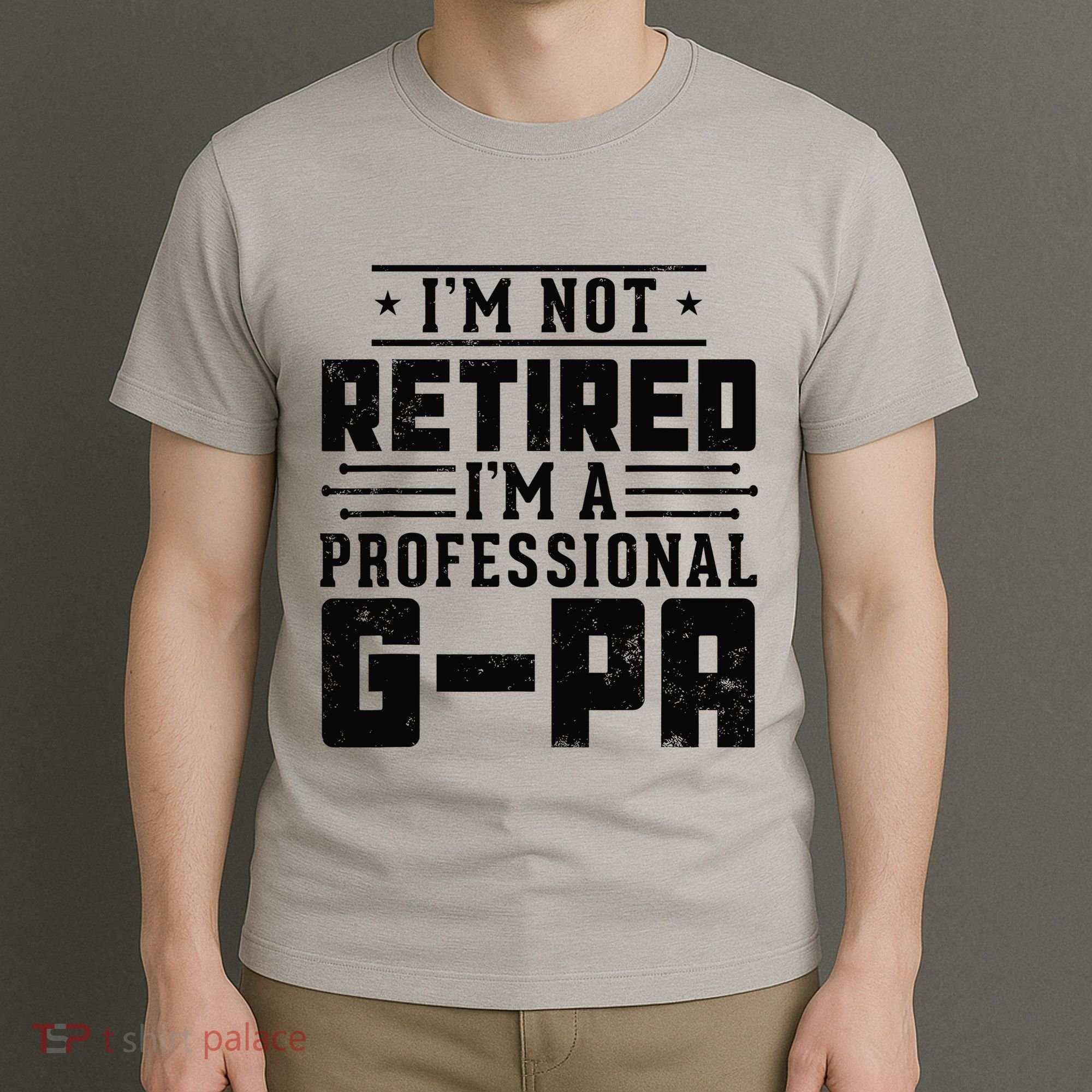 IM Not Retired IM A Professional Gpa Gift Funny Grandpa T-Shirt