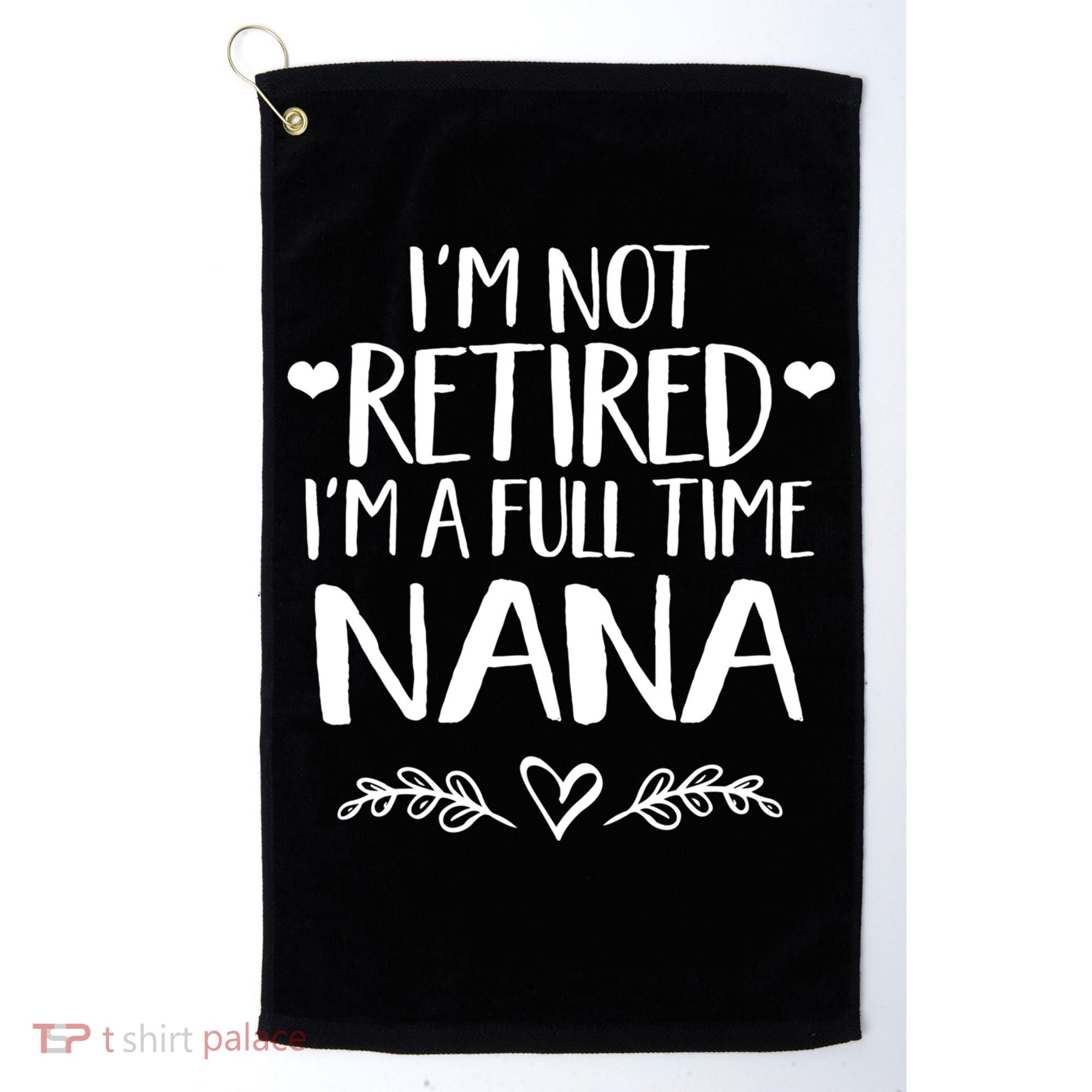 Im Not Retired Im A Full Time Nana Grandma Gift Golf Towel