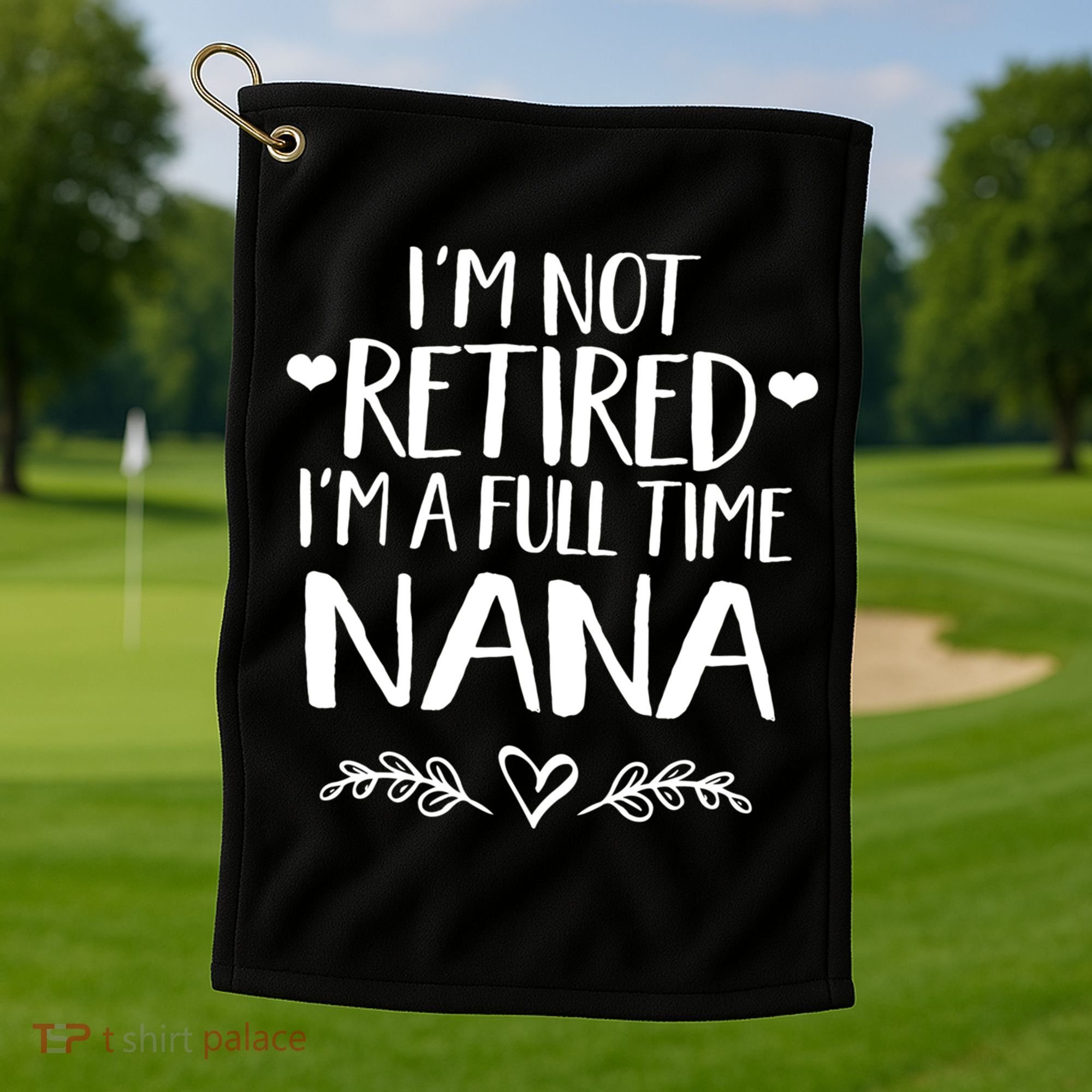 Im Not Retired Im A Full Time Nana Grandma Gift Golf Towel