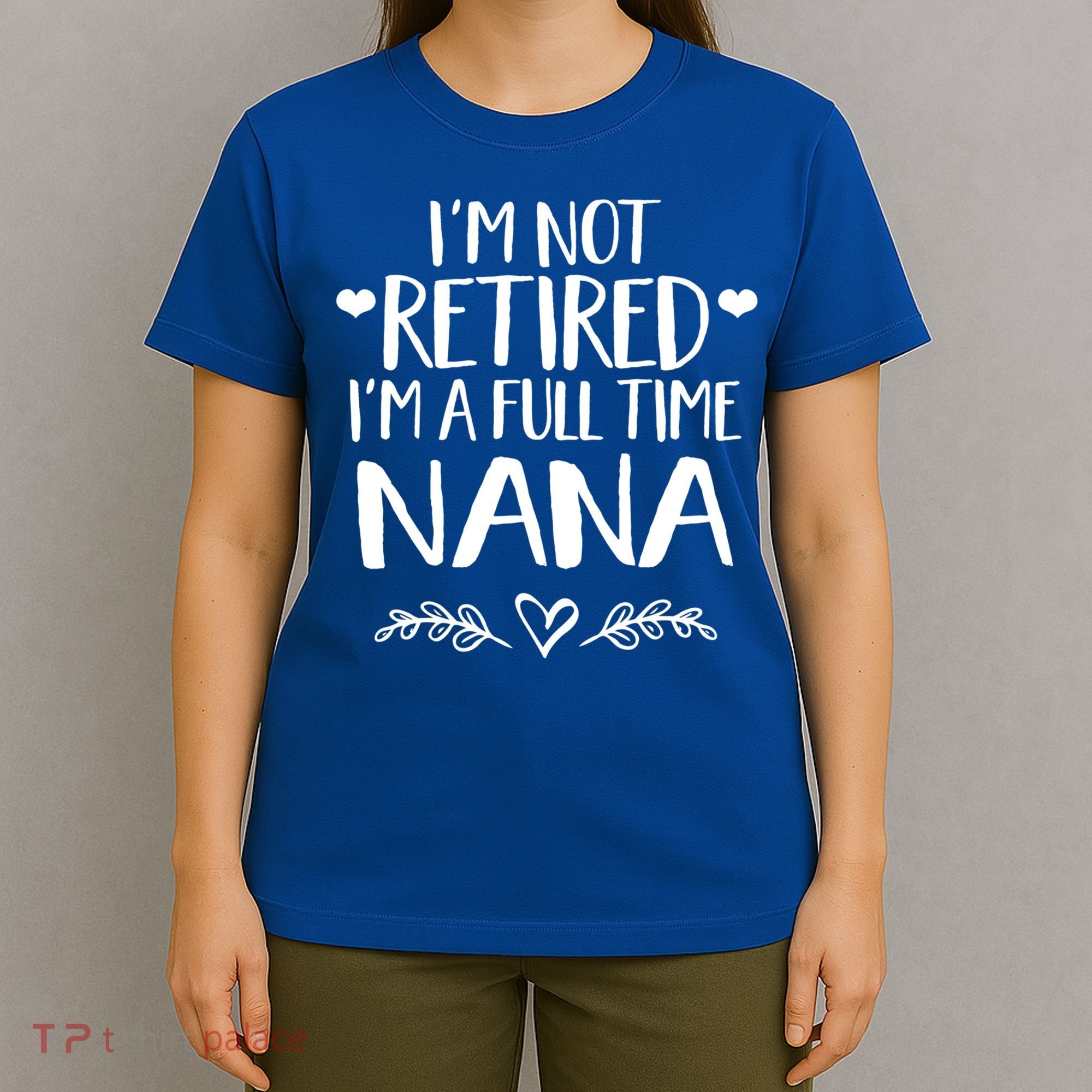 Im Not Retired Im A Full Time Nana Grandma Gift T-Shirt