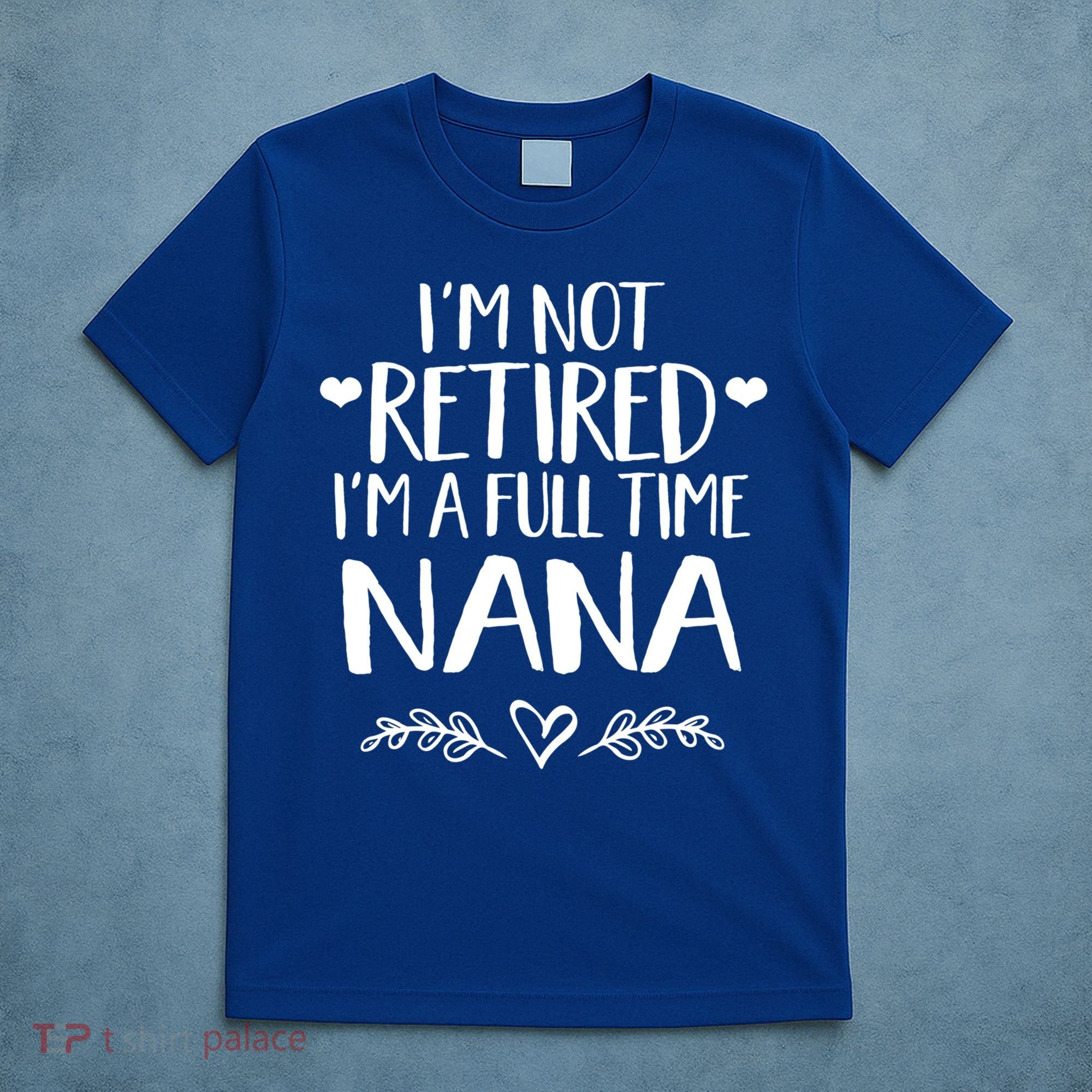 Im Not Retired Im A Full Time Nana Grandma Gift T-Shirt