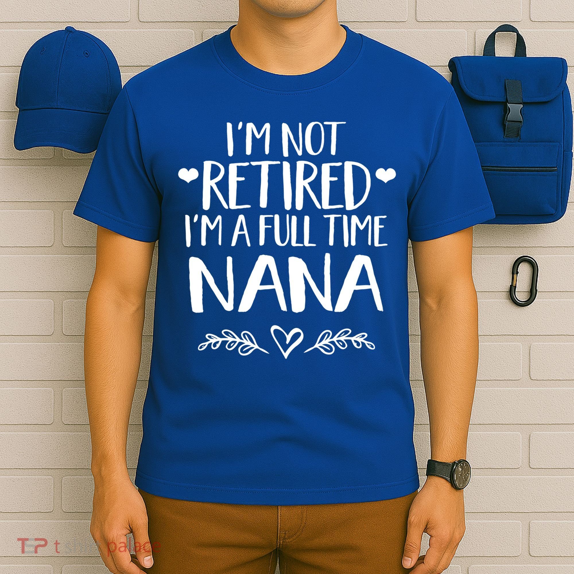 Im Not Retired Im A Full Time Nana Grandma Gift T-Shirt