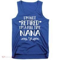 Im Not Retired Im A Full Time Nana Grandma Gift Tank Top thumb 0