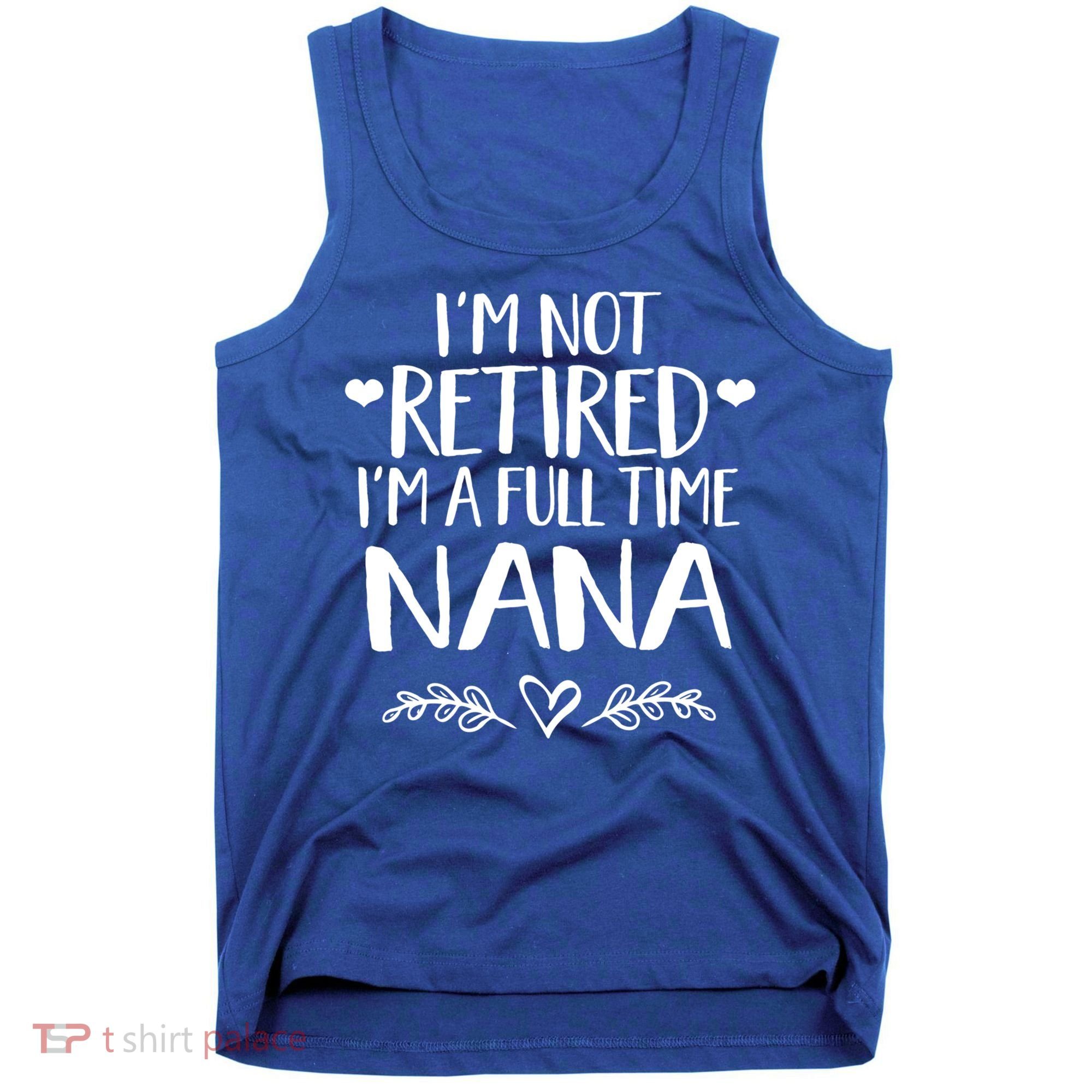 Im Not Retired Im A Full Time Nana Grandma Gift Tank Top