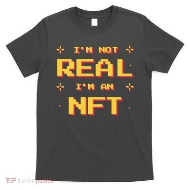 I'm Not Real I'm An NFT T-Shirt