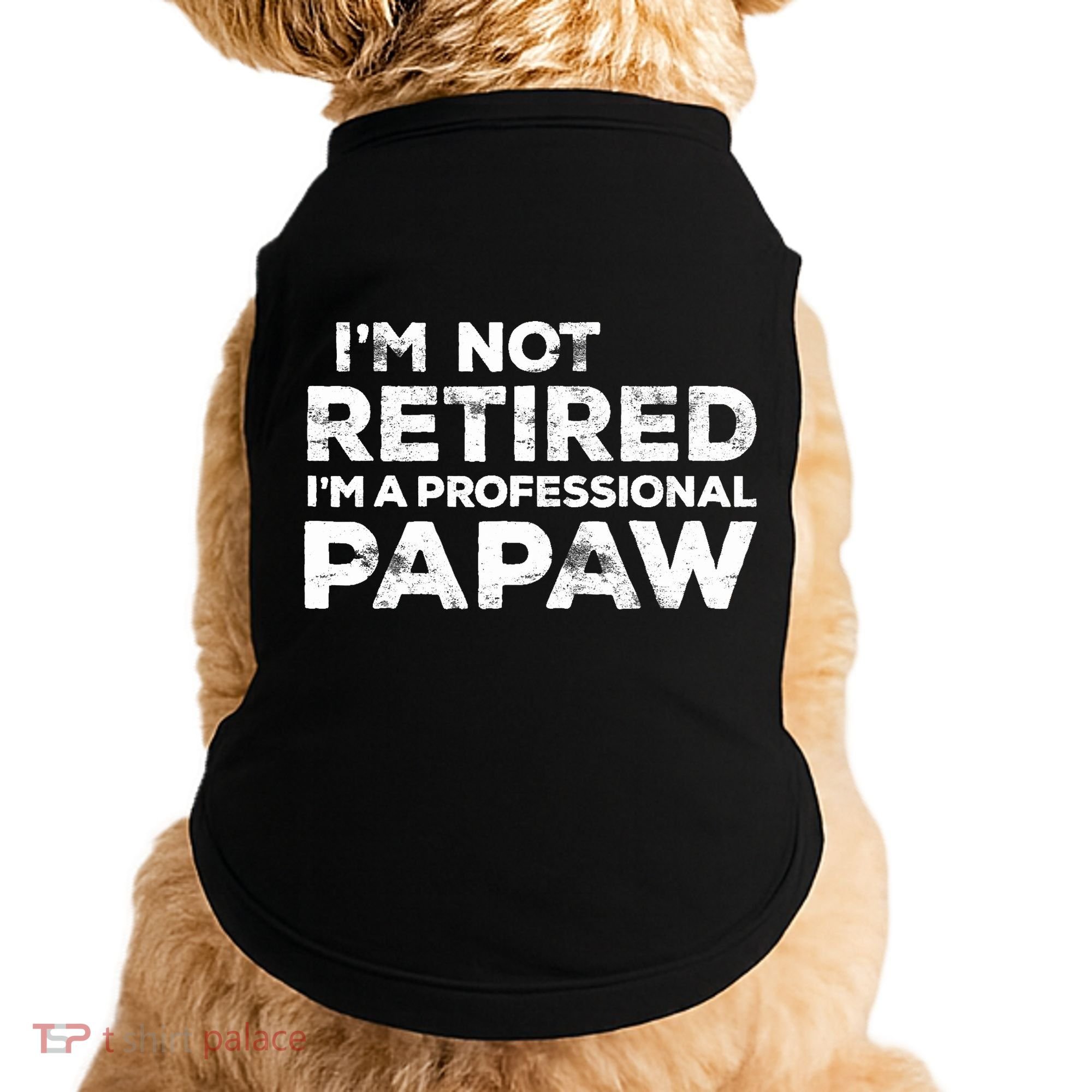 I'm Not Retired I'm A Professional Papaw Daddy Doggie Tank