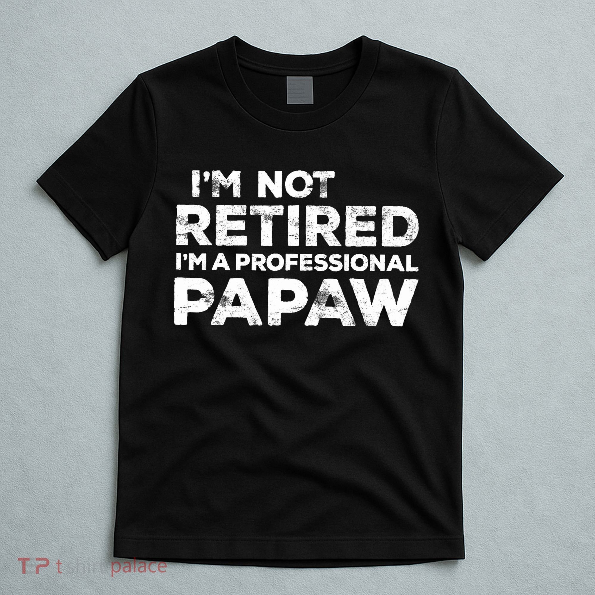 I'm Not Retired I'm A Professional Papaw Daddy T-Shirt