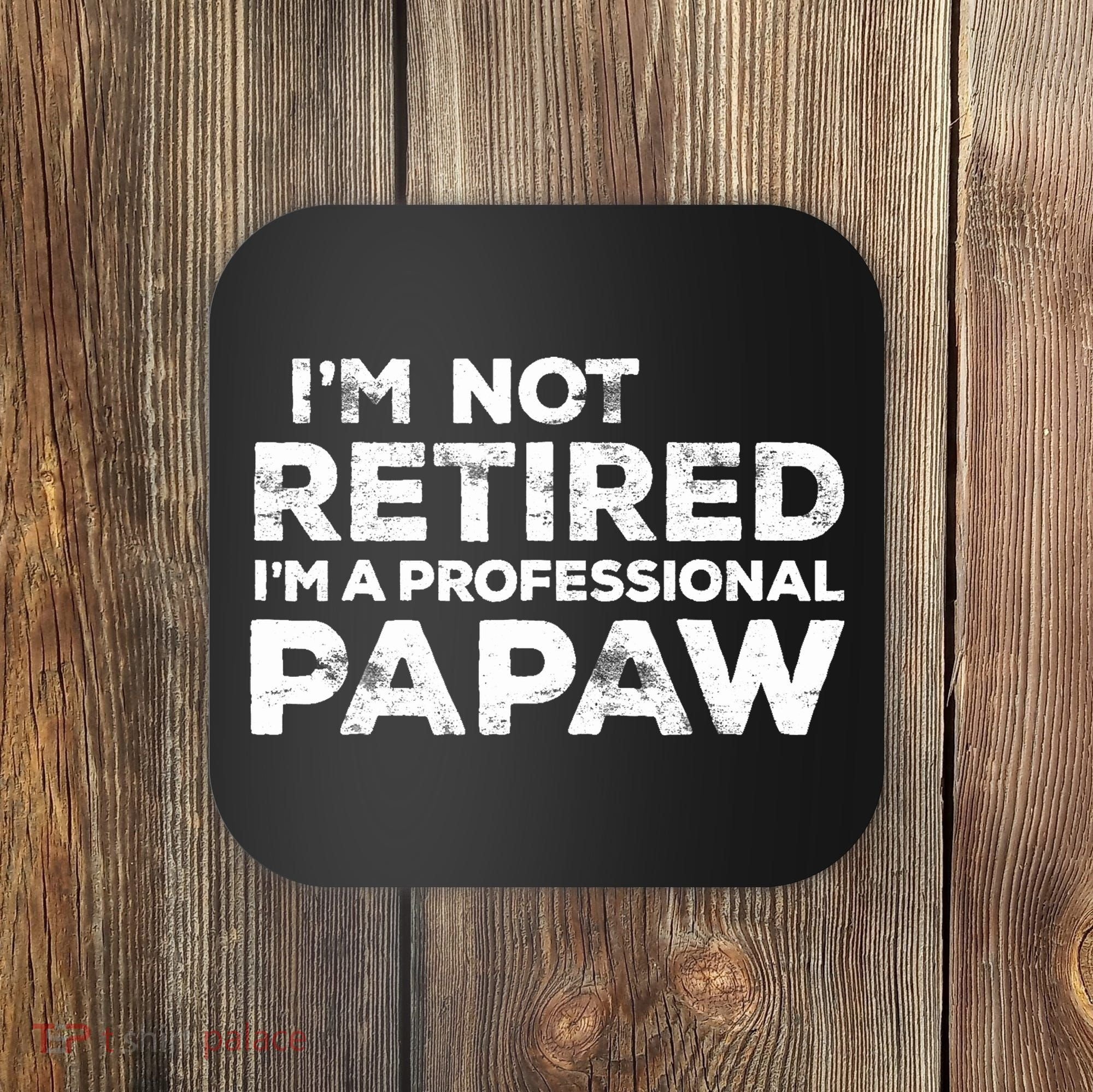 I'm Not Retired I'm A Professional Papaw Daddy Coaster