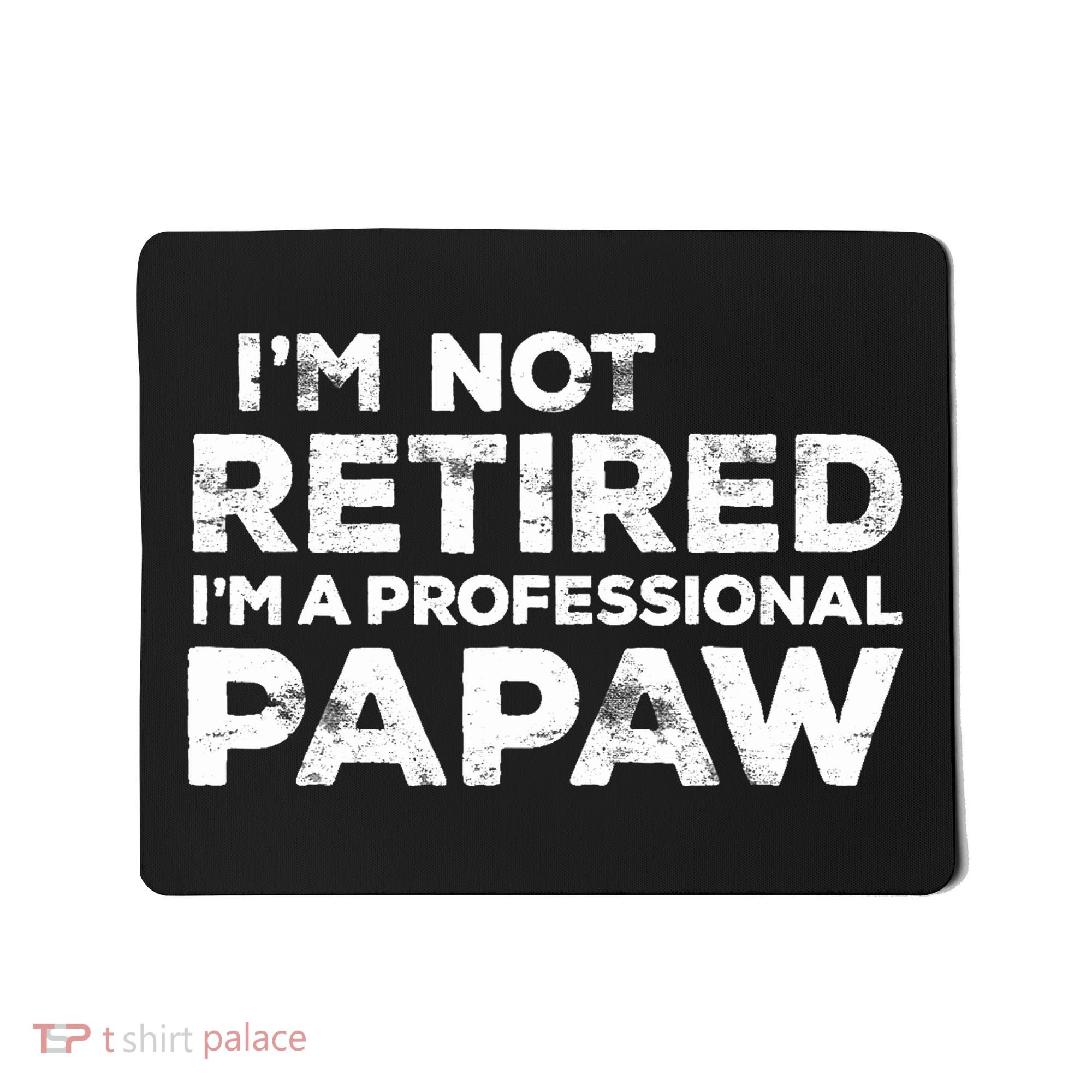 I'm Not Retired I'm A Professional Papaw Daddy Mousepad