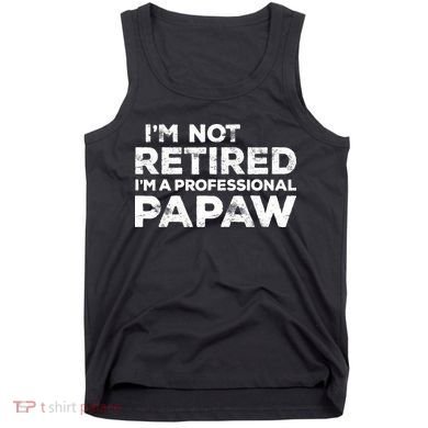 I'm Not Retired I'm A Professional Papaw Daddy Tank Top