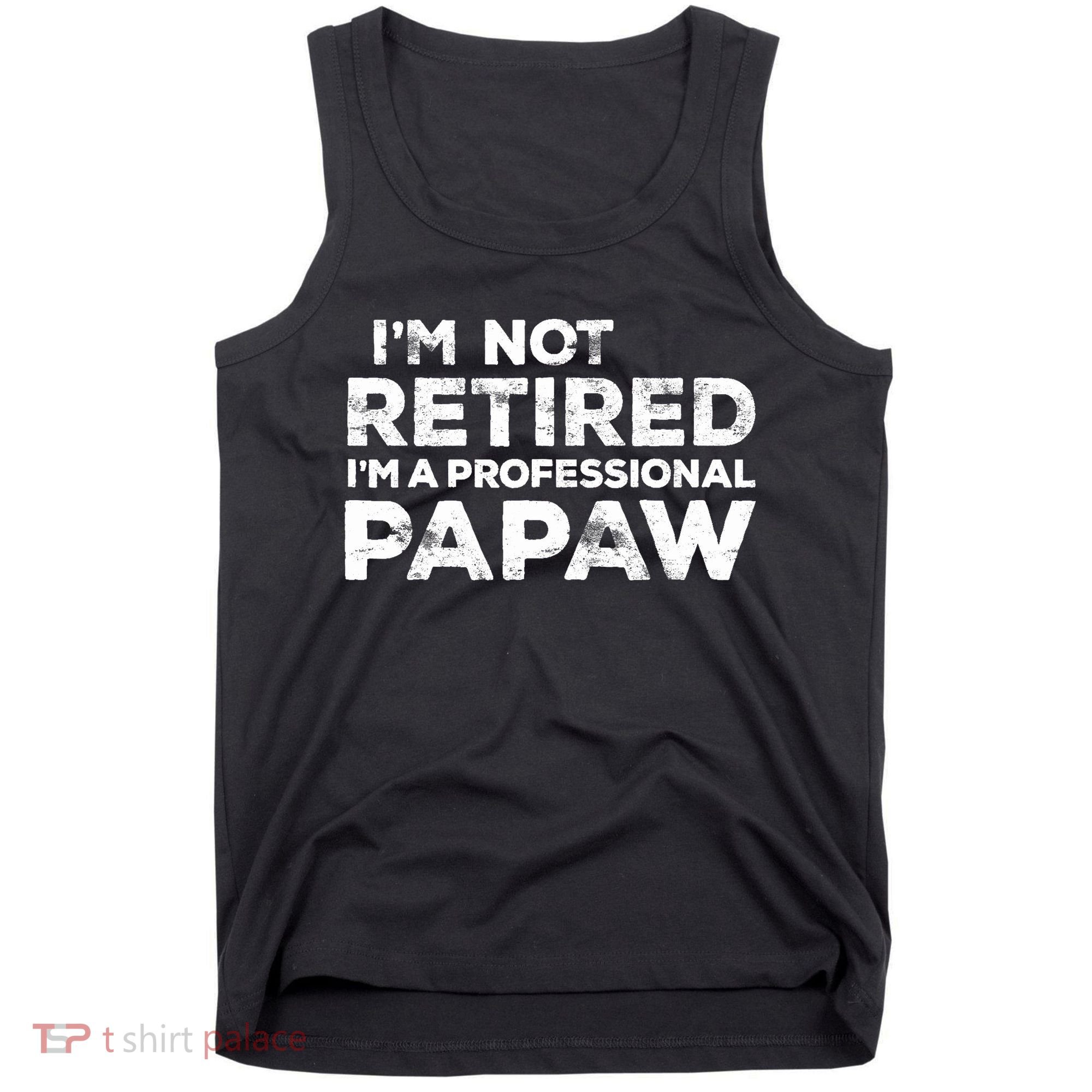 I'm Not Retired I'm A Professional Papaw Daddy Tank Top