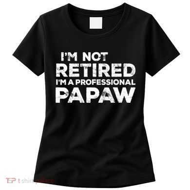I'm Not Retired I'm A Professional Papaw Daddy Women's T-Shirt