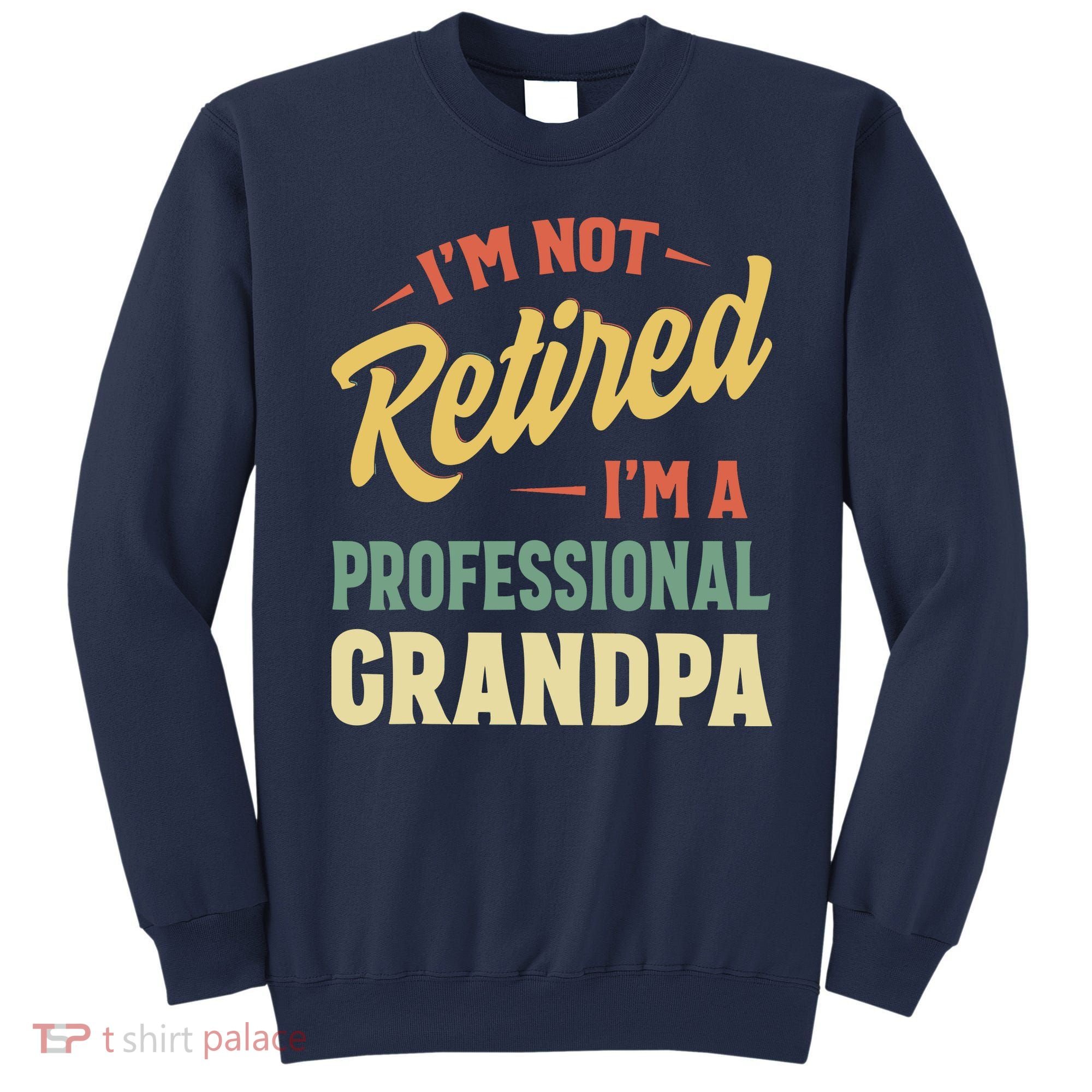 I'm Not Retired, I'm A Professional Grandpa Sweatshirt