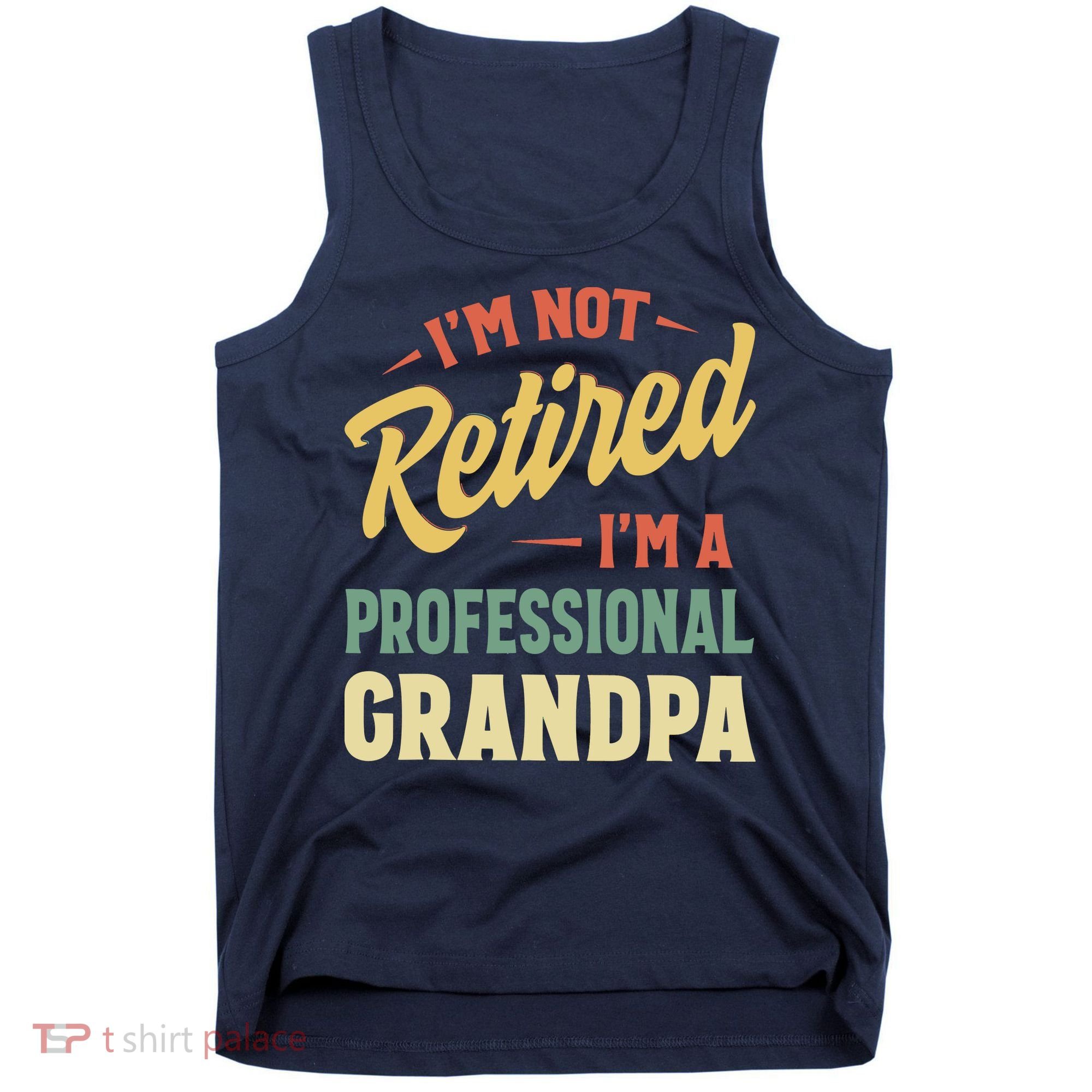 I'm Not Retired, I'm A Professional Grandpa Tank Top