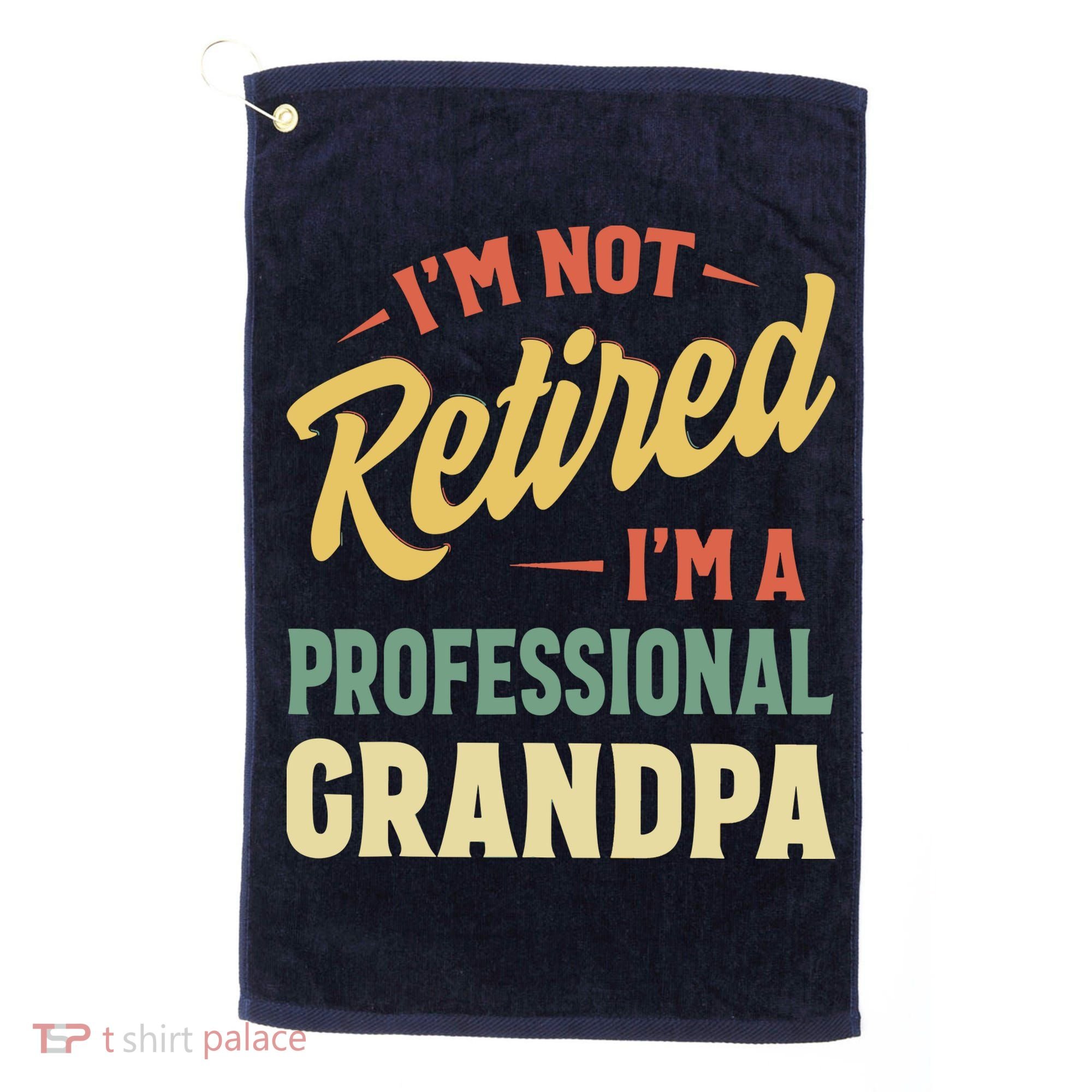 I'm Not Retired, I'm A Professional Grandpa Golf Towel