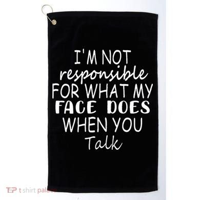 IM Not Responsible For What My Face Does When You Talk Golf Towel