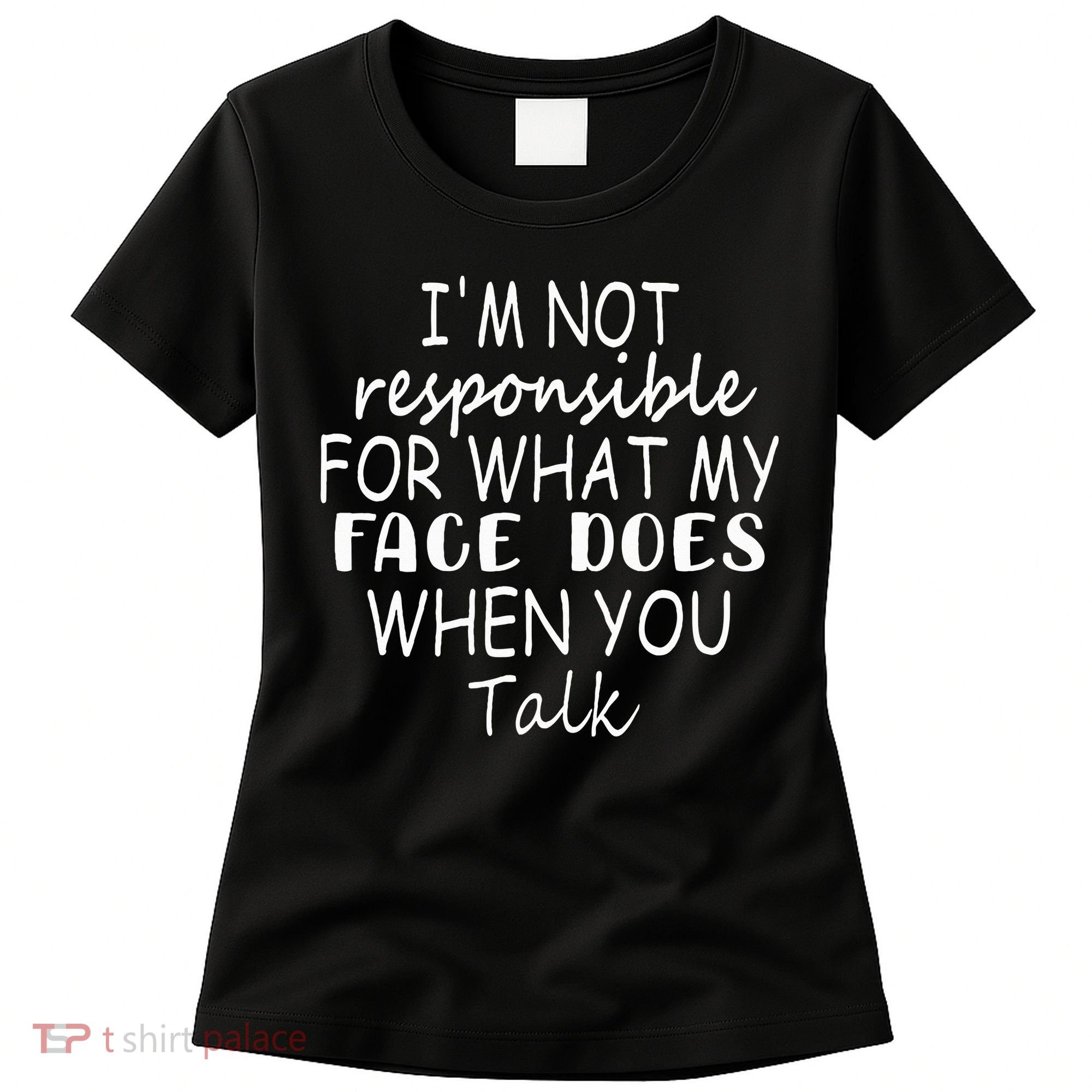 IM Not Responsible For What My Face Does When You Talk Women's T-Shirt