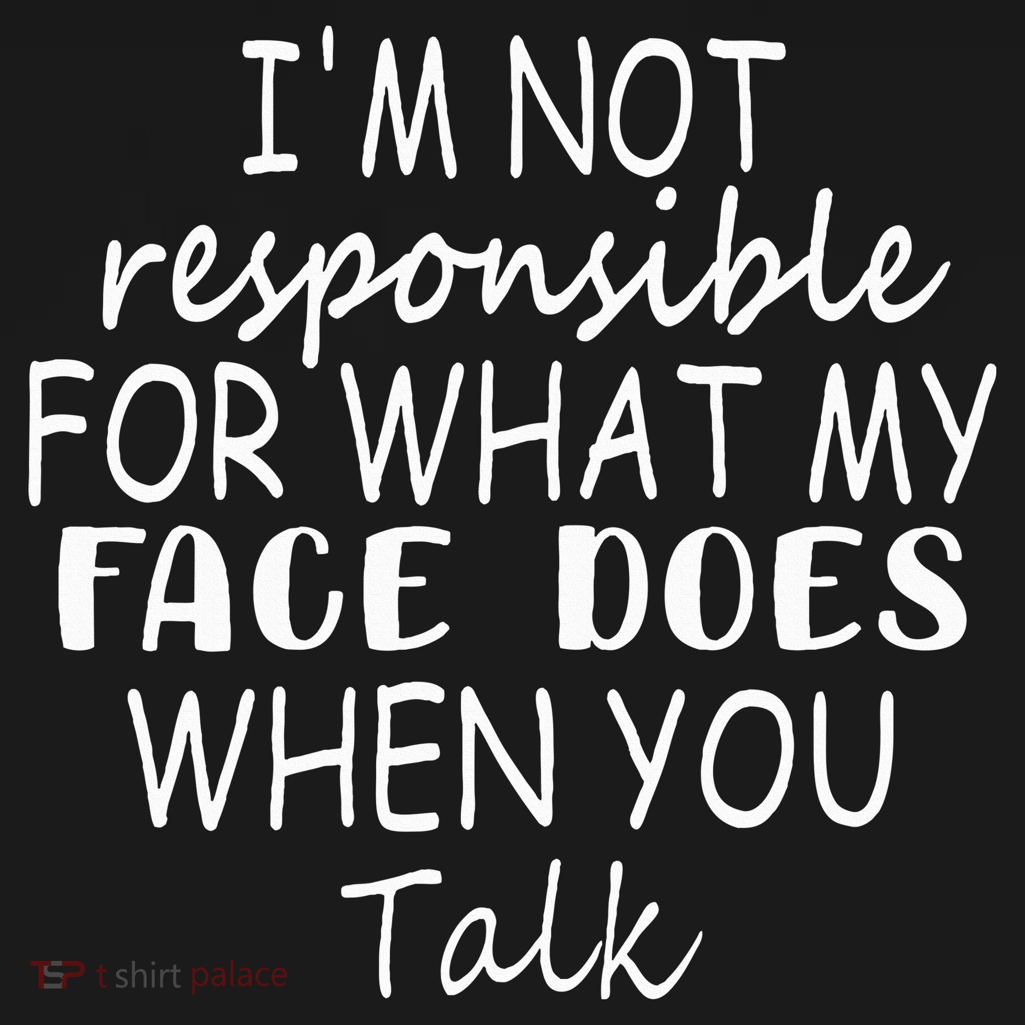 IM Not Responsible For What My Face Does When You Talk Women's T-Shirt
