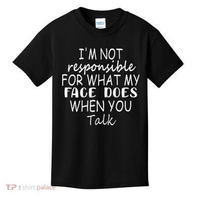 IM Not Responsible For What My Face Does When You Talk Kids T-Shirt