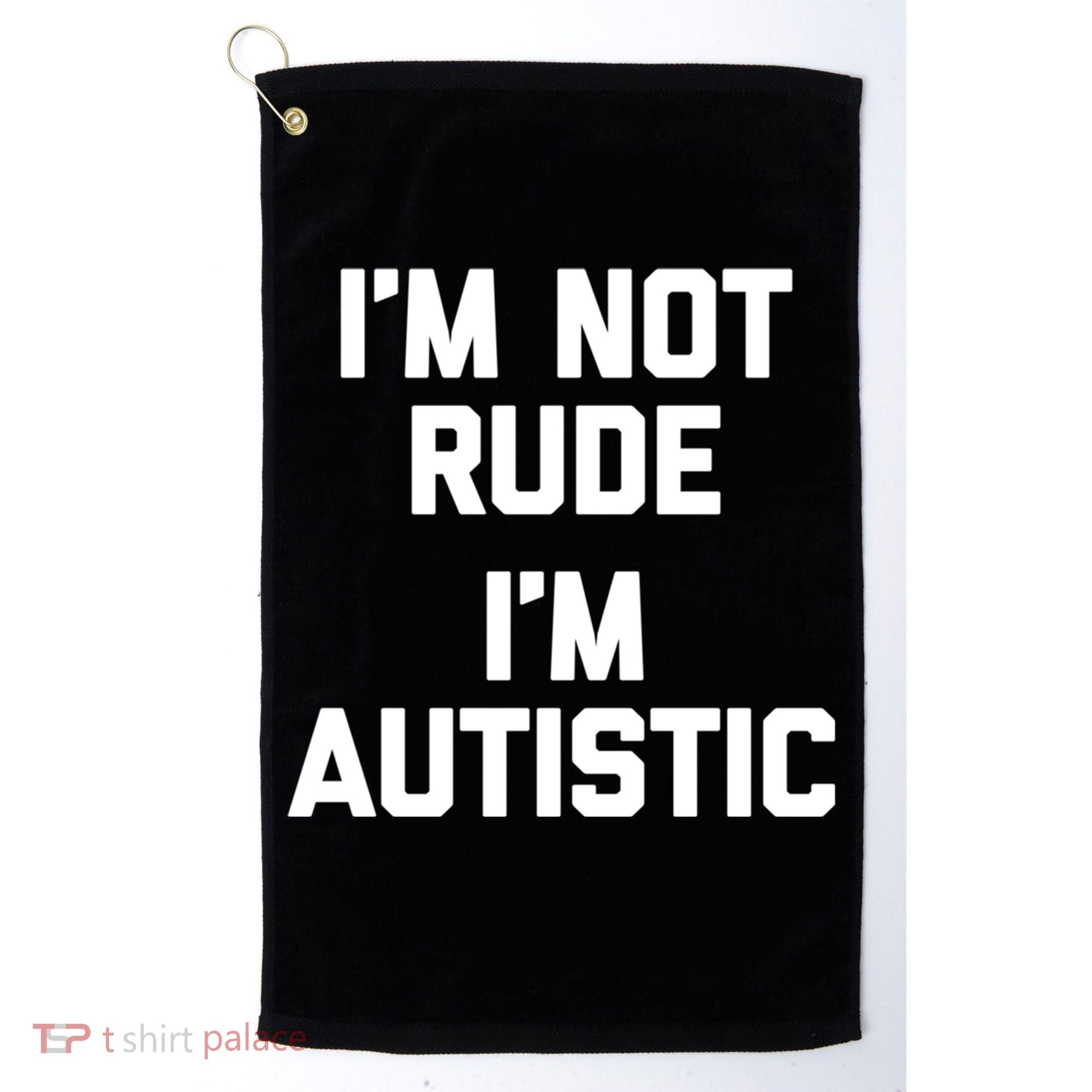 IM Not Rude (IM Autistic) Funny Autism Awareness Autistic Gift Golf Towel