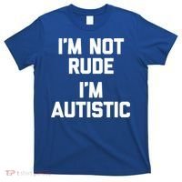 IM Not Rude (IM Autistic) Funny Autism Awareness Autistic Gift T-Shirt thumb 0