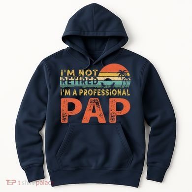 I'm Not Retired A Professional Pap Father's Day Hoodie