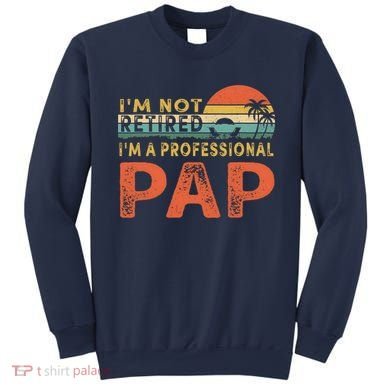 I'm Not Retired A Professional Pap Father's Day Sweatshirt