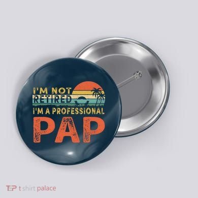 I'm Not Retired A Professional Pap Father's Day Button