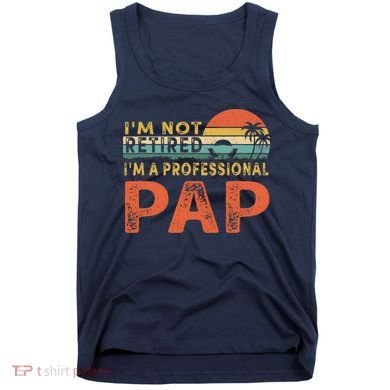 I'm Not Retired A Professional Pap Father's Day Tank Top