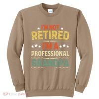 IM Not Retired IM A Professional Grandpa Funny Retirement Sweatshirt thumb 0