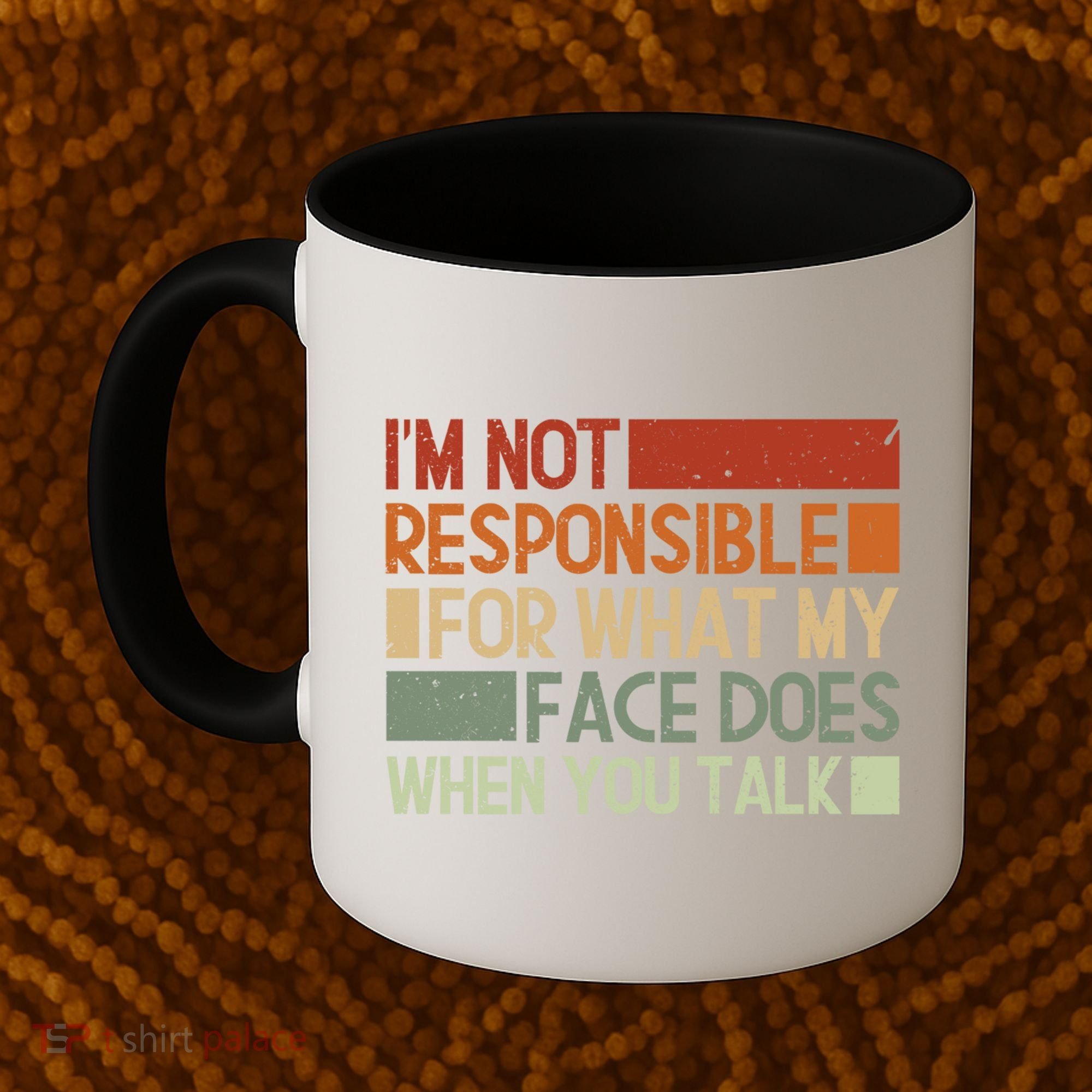 I'm Not Responsible For What My Face Does When You Talk Cool Gift Coffee Mug