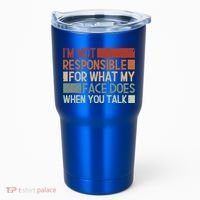 I'm Not Responsible For What My Face Does When You Talk Cool Gift Tumbler thumb 0