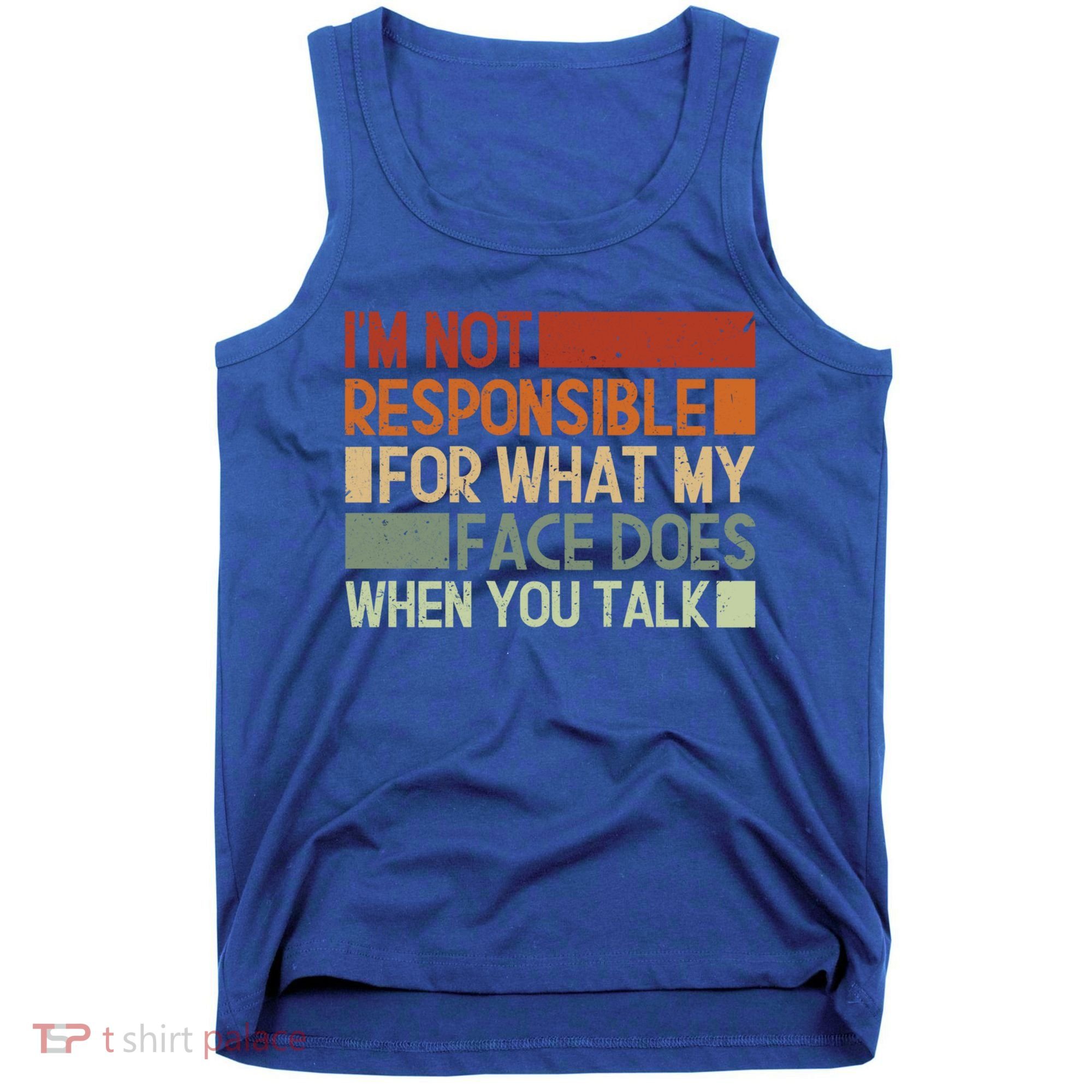 I'm Not Responsible For What My Face Does When You Talk Cool Gift Tank Top
