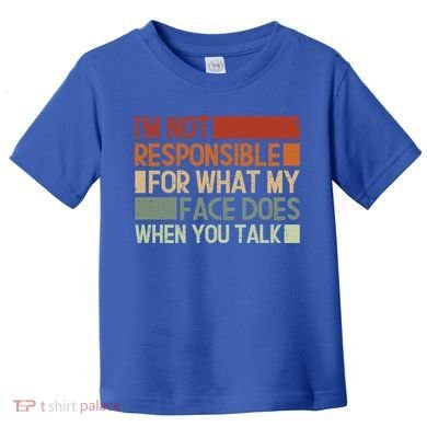 I'm Not Responsible For What My Face Does When You Talk Cool Gift Toddler T-Shirt