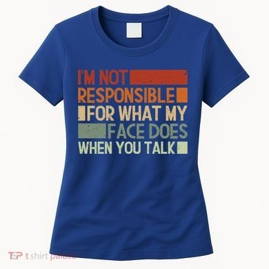 I'm Not Responsible For What My Face Does When You Talk Cool Gift Women's T-Shirt