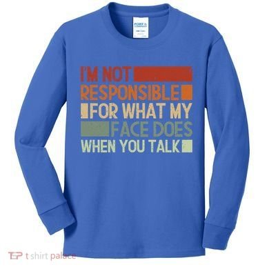 I'm Not Responsible For What My Face Does When You Talk Cool Gift Kids Long Sleeve Shirt