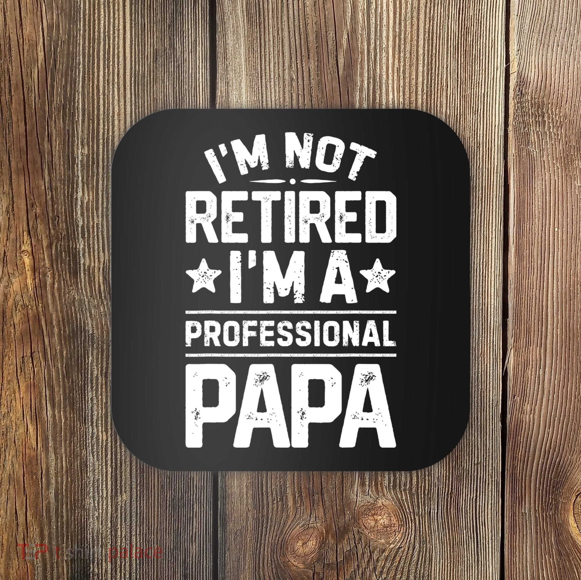 IM Not Retired IM A Professional Papa Fathers Day Daddy Coaster