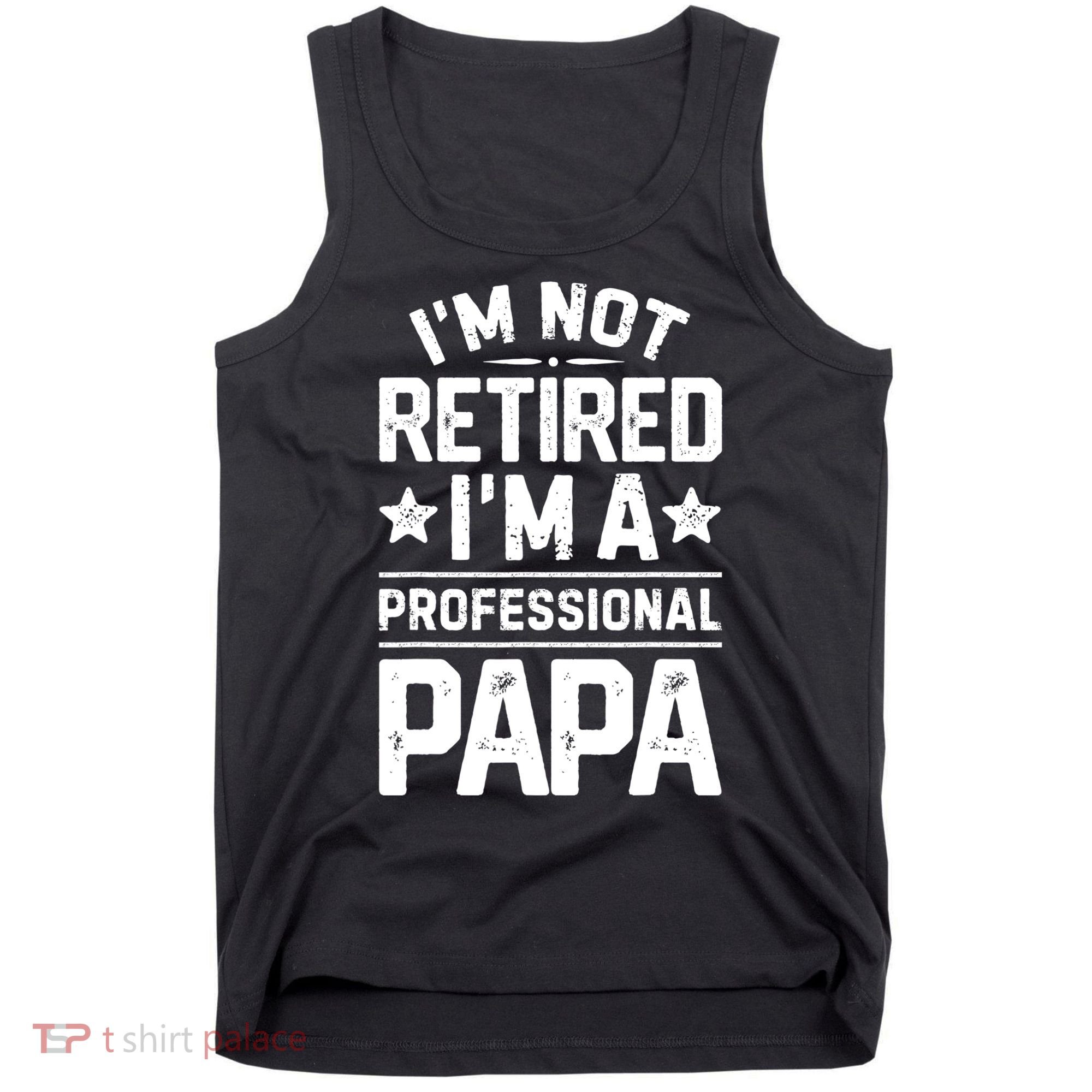 IM Not Retired IM A Professional Papa Fathers Day Daddy Tank Top