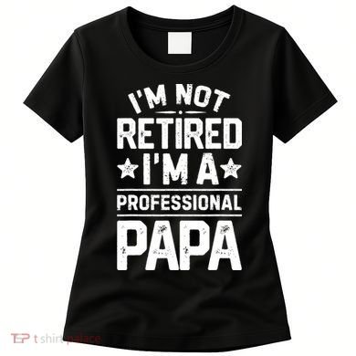 IM Not Retired IM A Professional Papa Fathers Day Daddy Women's T-Shirt