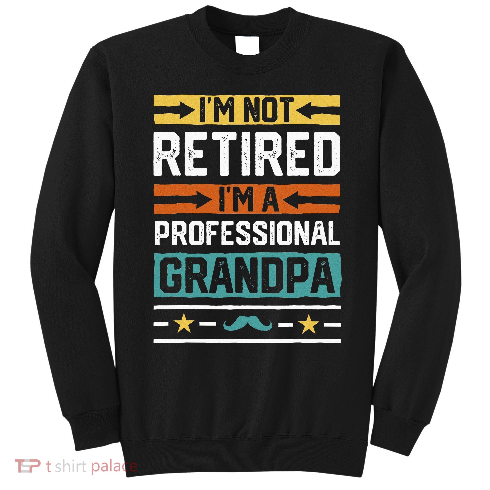 I'm Not Retired I'm A Professional Grandpa Funny Grandpa Sweatshirt