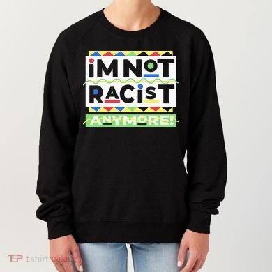 IM Not Racist Anymore Juneteenth History Pride Month Women's Sweatshirt