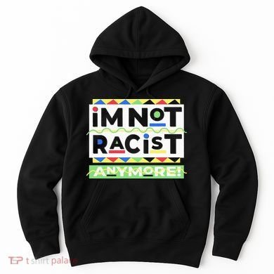IM Not Racist Anymore Juneteenth History Pride Month Hoodie
