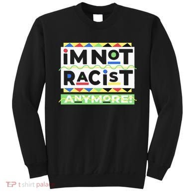 IM Not Racist Anymore Juneteenth History Pride Month Sweatshirt